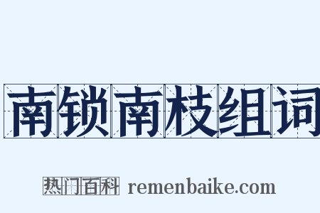 南锁南枝组词是什么意思的图片